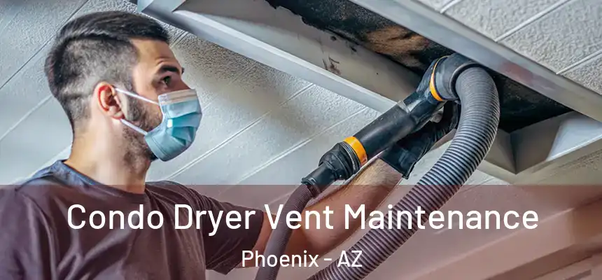 Condo Dryer Vent Maintenance Phoenix - AZ