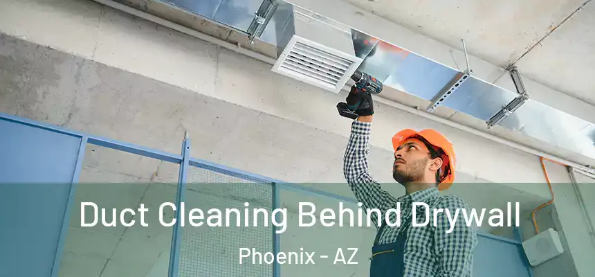 Duct Cleaning Behind Drywall Phoenix - AZ