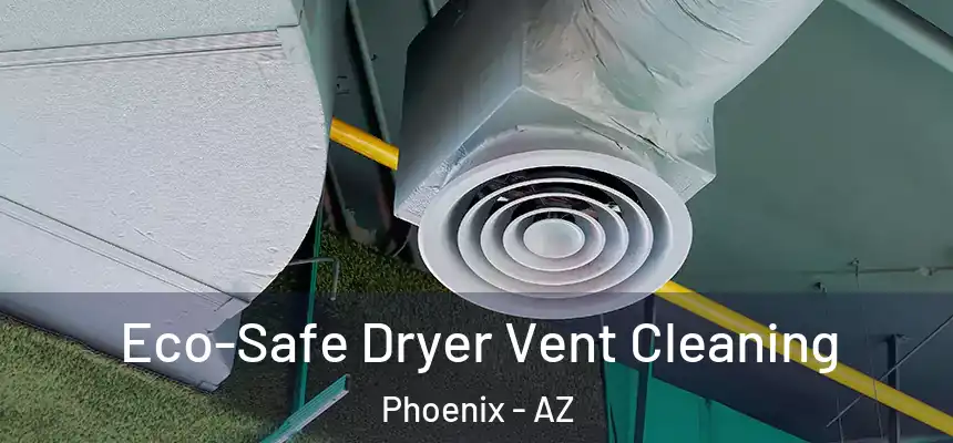 Eco-Safe Dryer Vent Cleaning Phoenix - AZ
