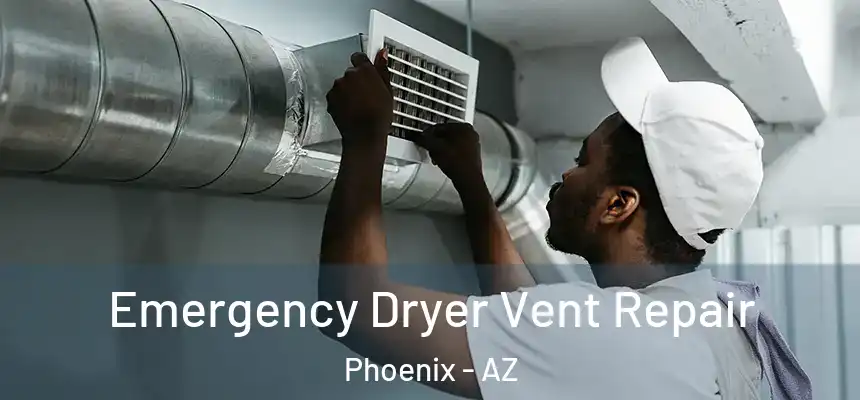 Emergency Dryer Vent Repair Phoenix - AZ