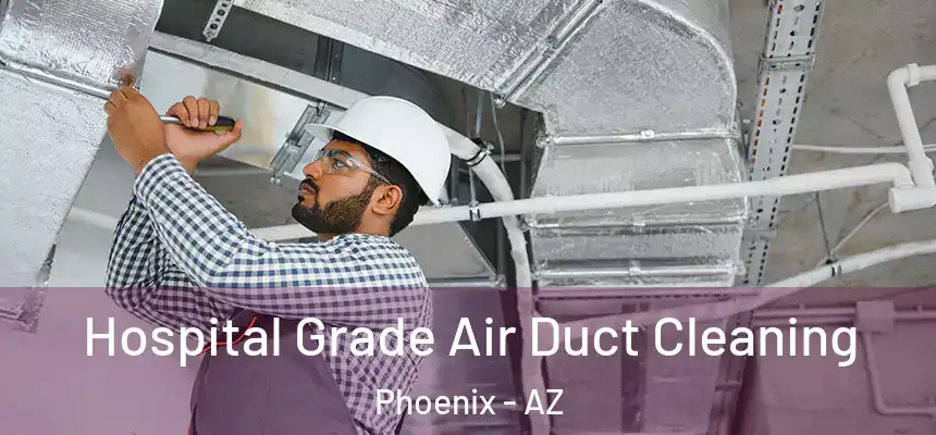 Hospital Grade Air Duct Cleaning Phoenix - AZ