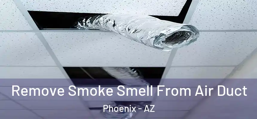 Remove Smoke Smell From Air Duct Phoenix - AZ