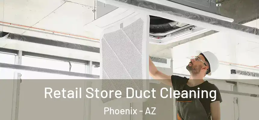 Retail Store Duct Cleaning Phoenix - AZ