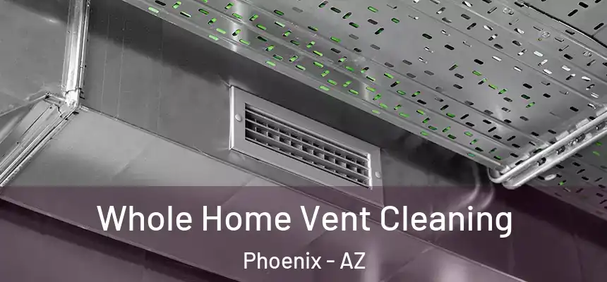 Whole Home Vent Cleaning Phoenix - AZ